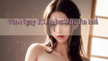 vào ngay ku11 ios vừa ra mắt