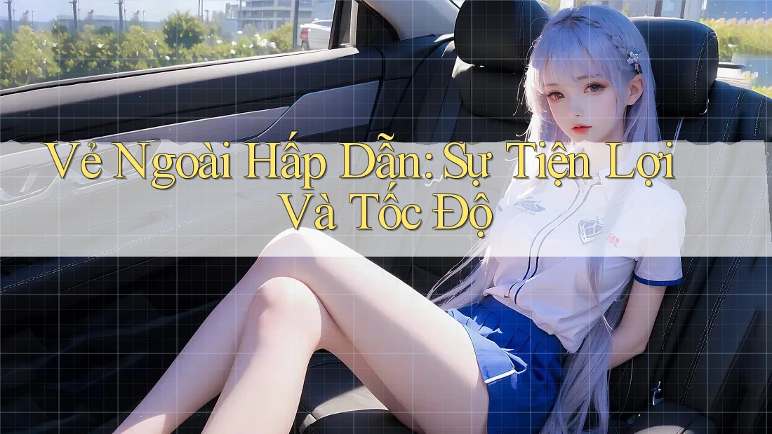 Vẻ Ngoài Hấp Dẫn: Sự Tiện Lợi Và Tốc Độ