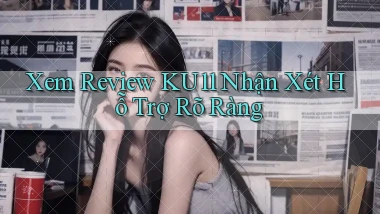 xem review ku11 nhận xét hỗ trợ rõ ràng