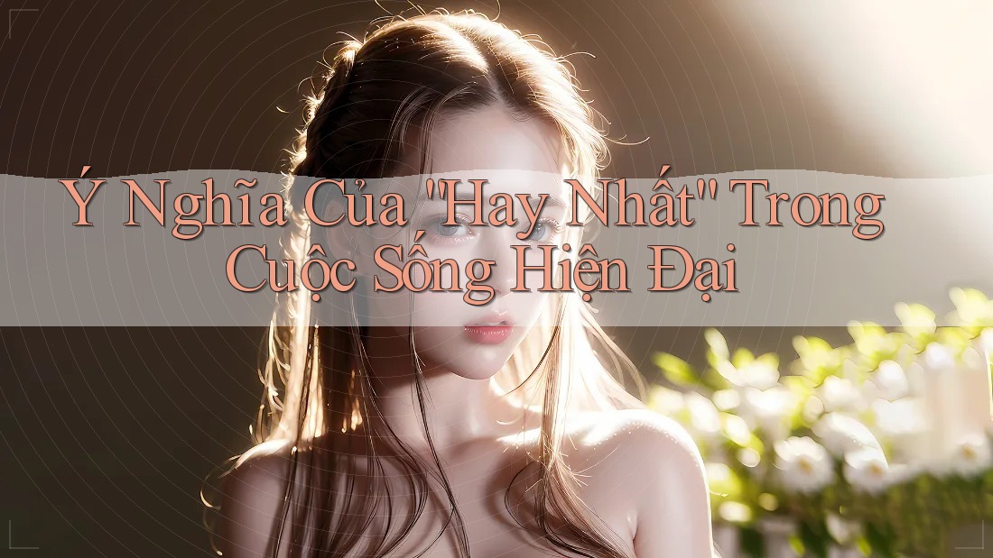 Ý Nghĩa Của “Hay Nhất” Trong Cuộc Sống Hiện Đại