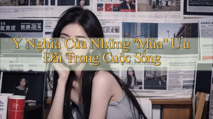 Ý Nghĩa Của Những “Mùa” Ưu Đãi Trong Cuộc Sống